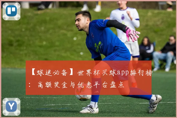 【球迷必备】世界杯买球app排行榜：高额奖金与优惠平台盘点